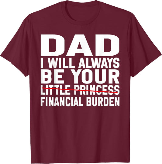 DAD, I Will Always Be Your Financial Burden Funny Father day T-Shirt - T-Shirt | Maroon
