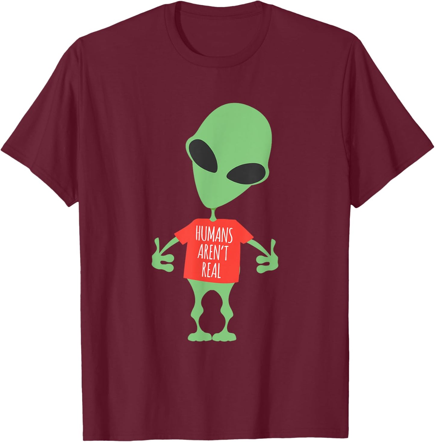 Funny Alien Humans Aren't Real Cute UFO Gift T-Shirt - T-Shirt | Maroon