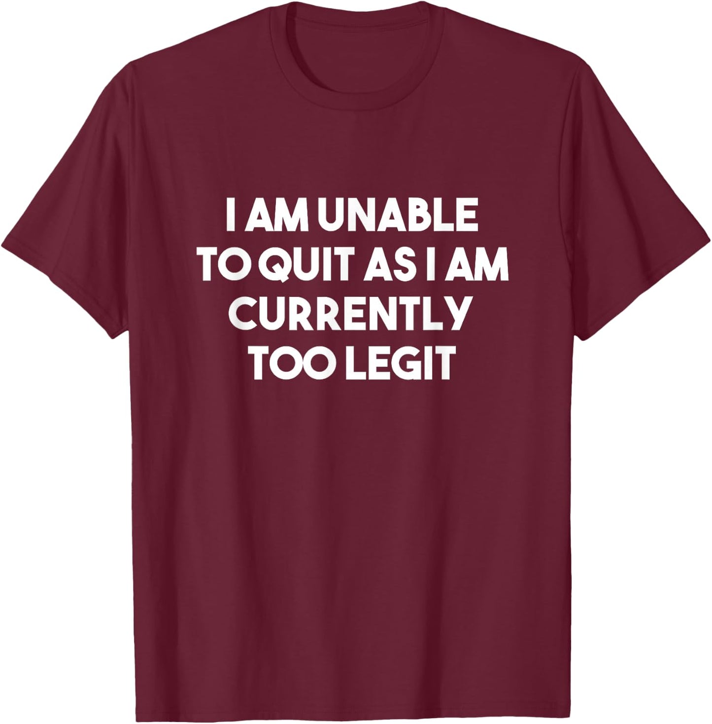 I Am Unable To Quit Currently Too Legit MC T-Shirt - T-Shirt | Maroon