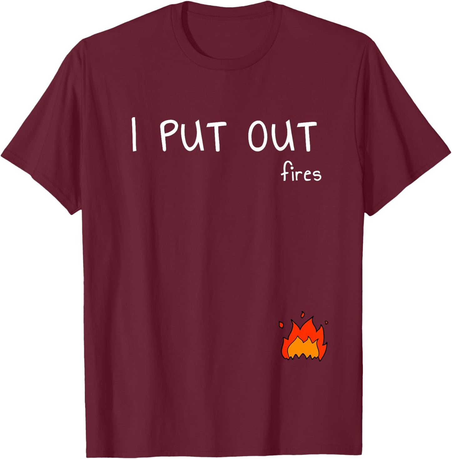 I Put Out Fires With Small Fire Engine T-Shirt - T-Shirt | Maroon