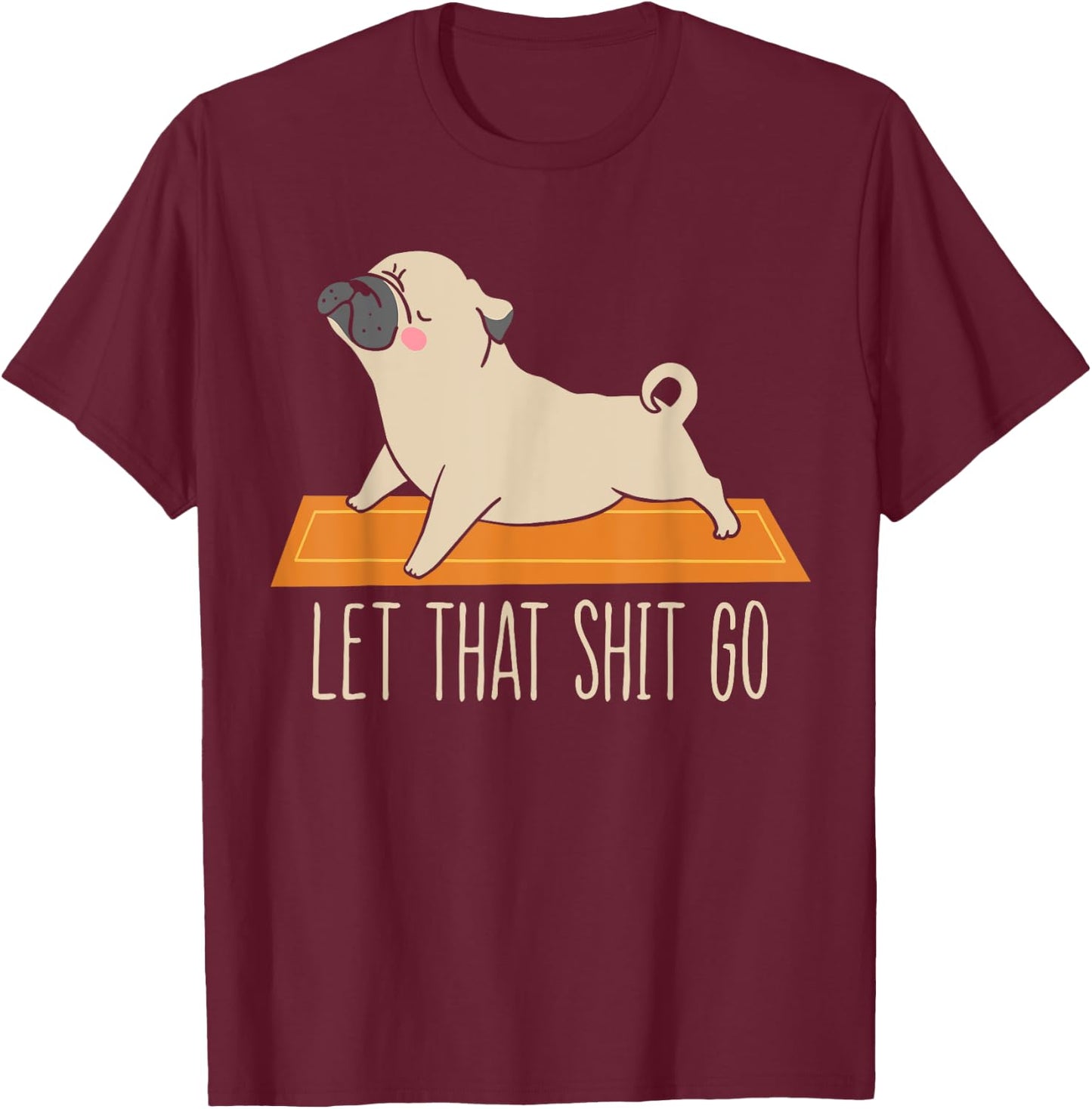Funny Pug Yoga Let That Shit Go Meditation T-Shirt - T-Shirt | Maroon