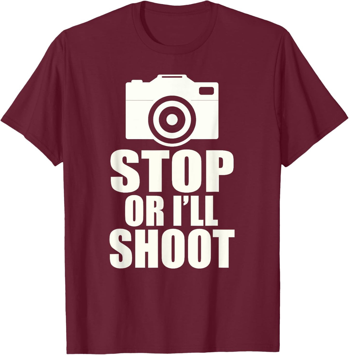 Stop or I'll Shoot: Funny Photographer Gift T-Shirt - T-Shirt | Maroon