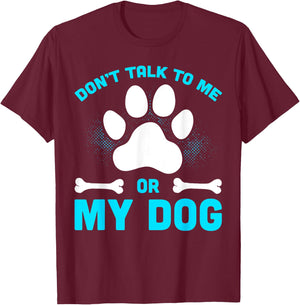 Don't Talk To Me Or My Dog T-Shirt - T-Shirt | Maroon