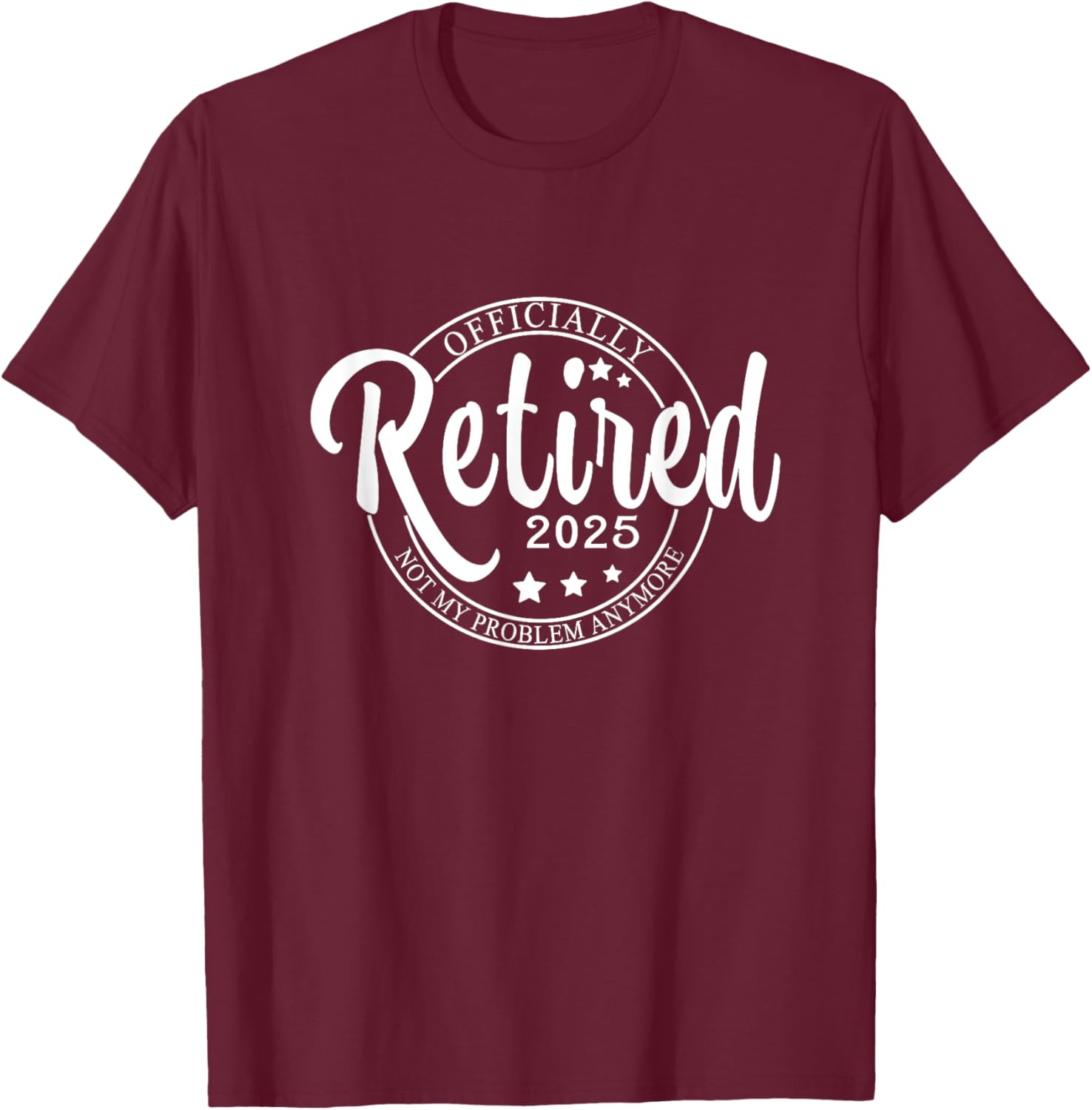 Officially Retired 2025,Funny Retired Retirement men women T-Shirt - T-Shirt | Maroon