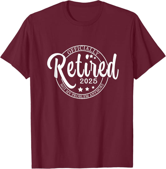 Officially Retired 2025,Funny Retired Retirement men women T-Shirt - T-Shirt | Maroon