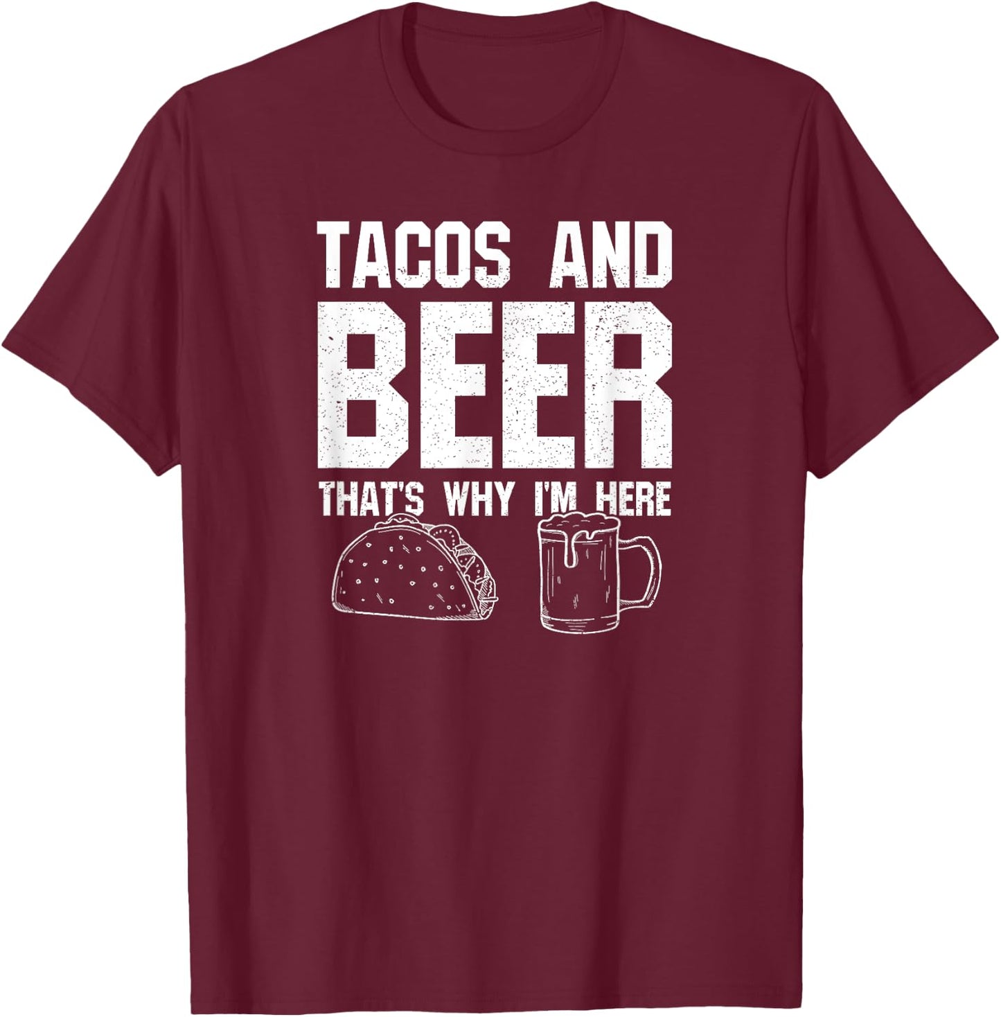 Tacos and Beer That's Why I'm Here: Funny Drinking Beer Dad T-Shirt - T-Shirt | Maroon