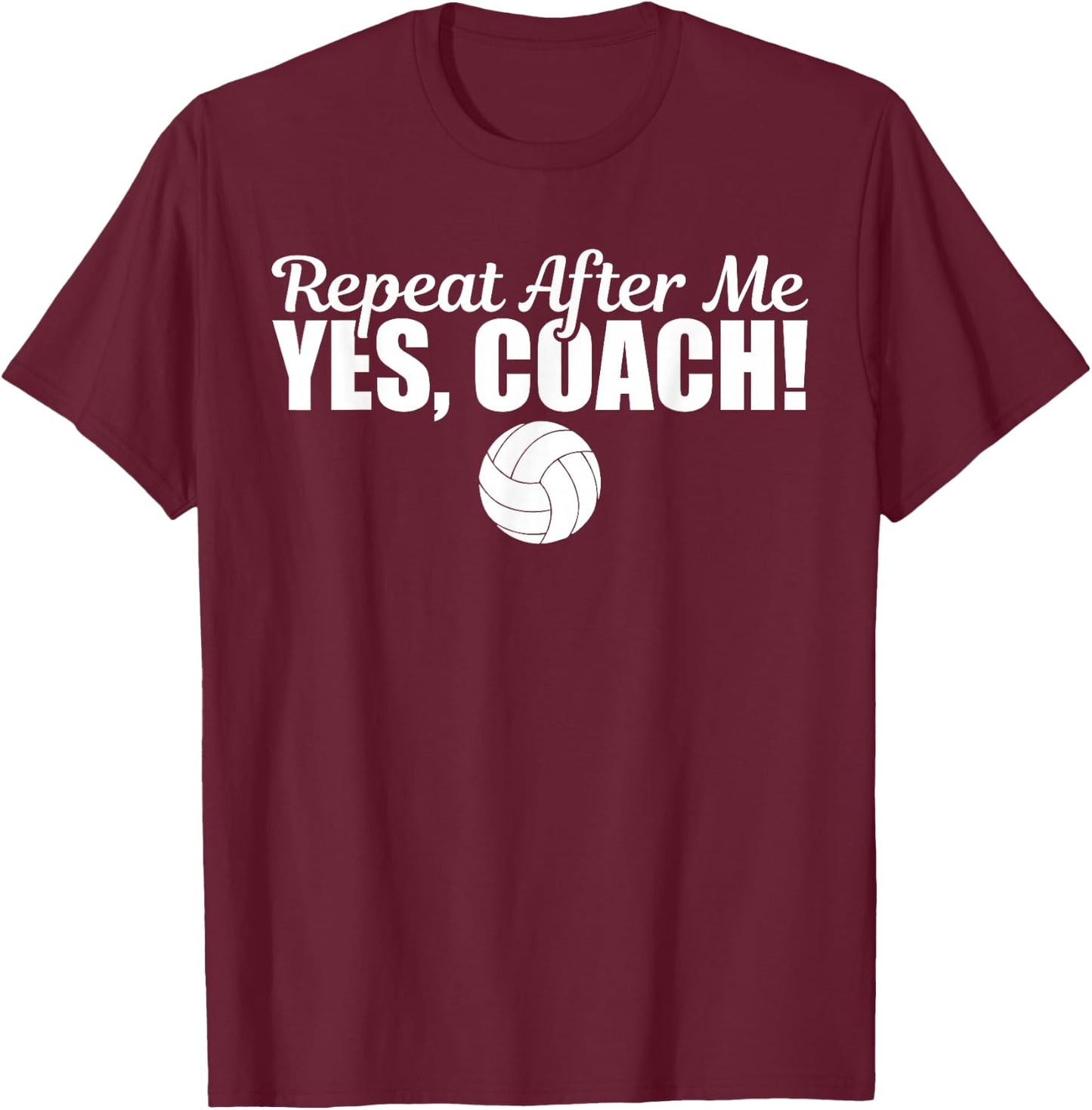 Repeat After Me Yes Coach Funny Sports Volleyball T-Shirt - T-Shirt | Maroon