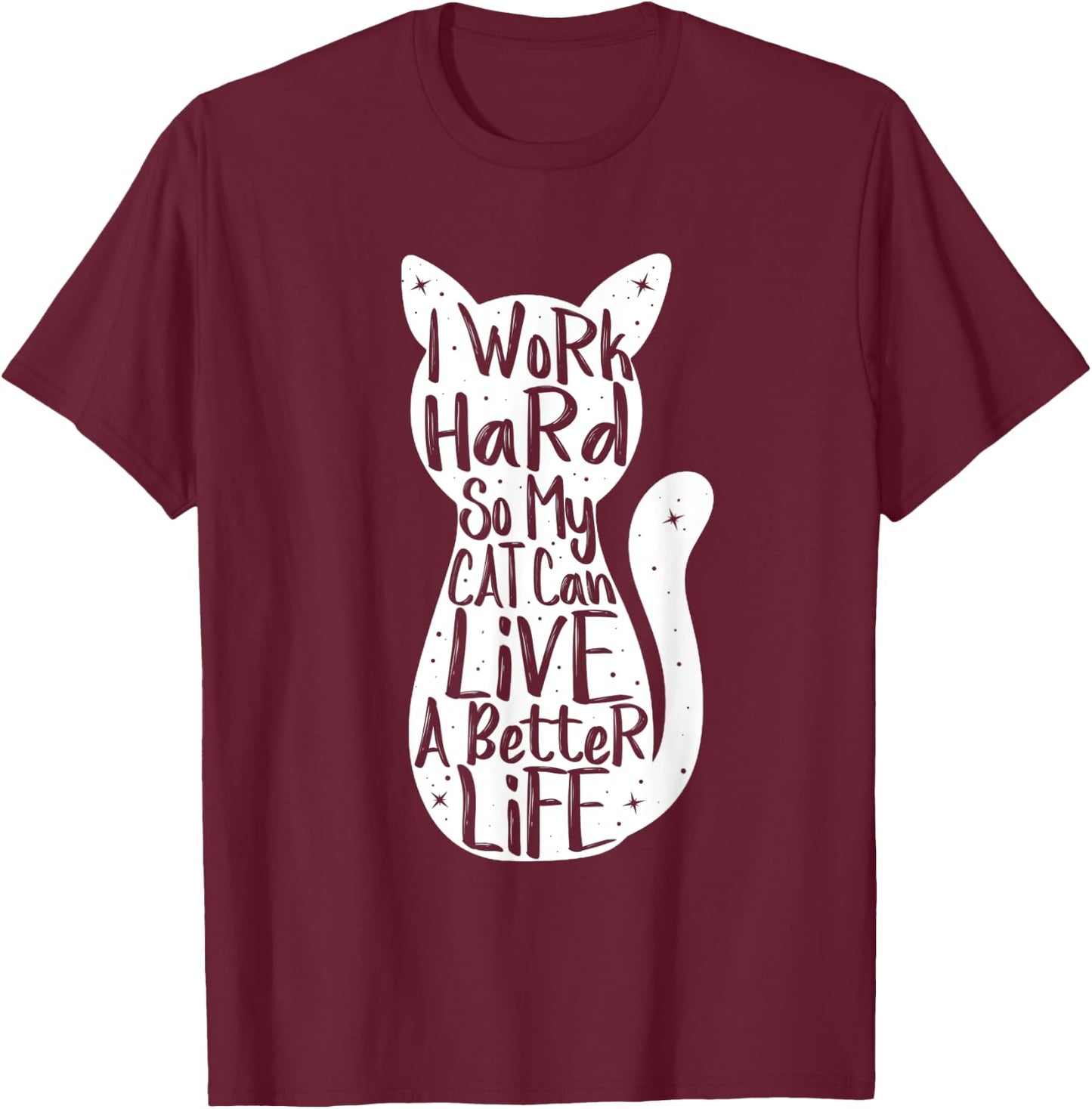 I Work Hard So My Cat Can Have A Better Life Shirt Fun Gift Women T-Shirt - T-Shirt | Maroon