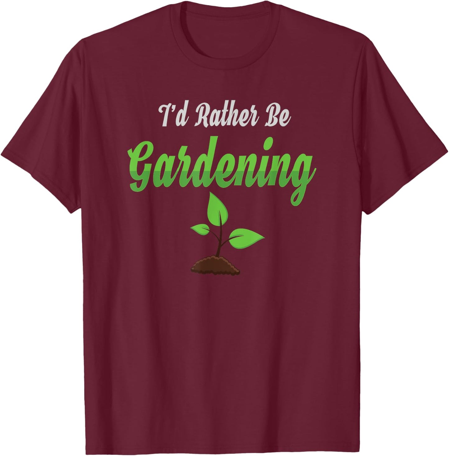 I Would Rather Be Gardening Shirt T-Shirt - T-Shirt | Maroon