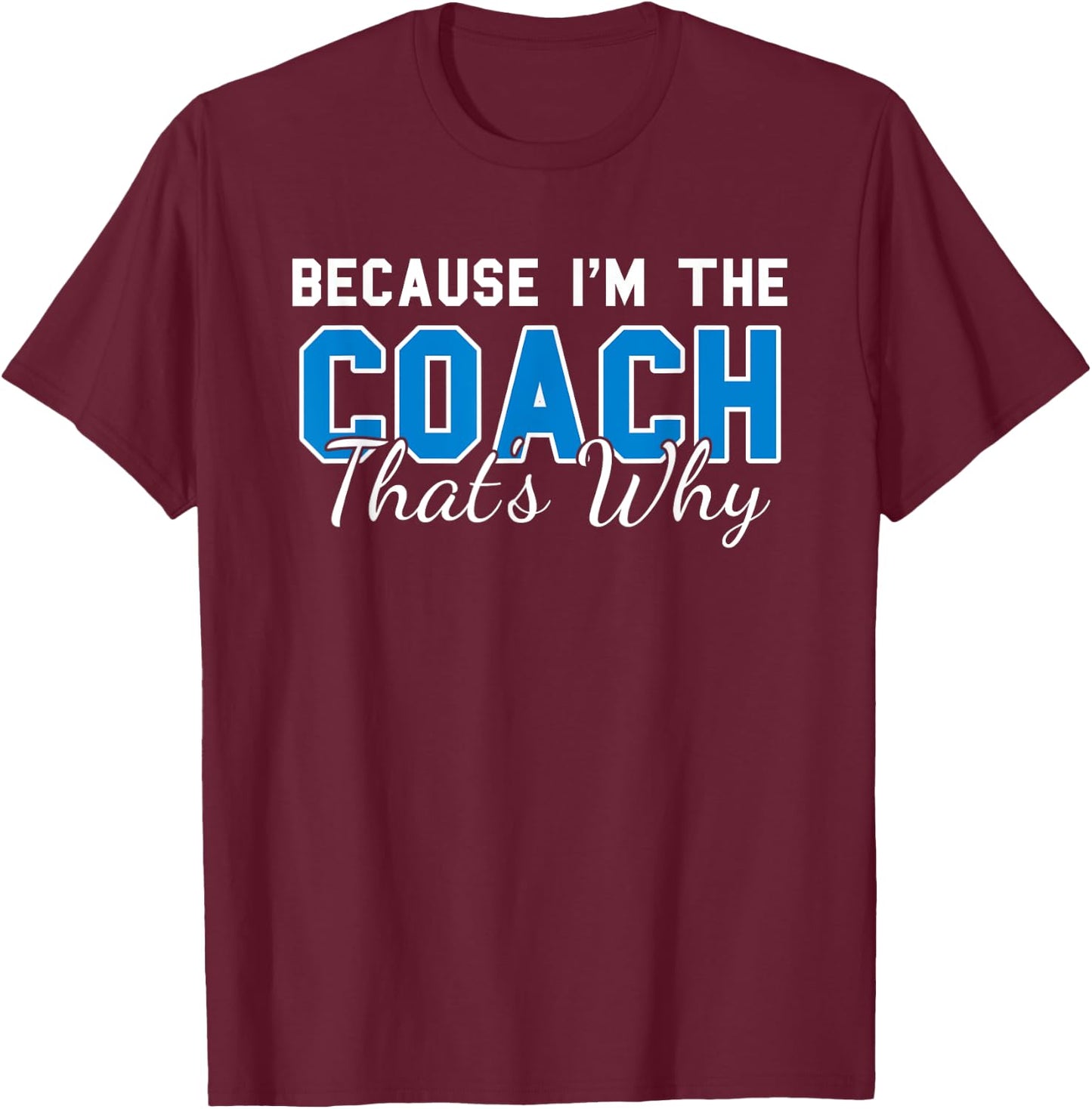 Because Im The Coach Thats Why Funny Coaching T-Shirt - T-Shirt | Maroon