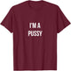 I'm A Pussy T-Shirt - T-Shirt | Maroon
