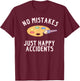 No Mistakes Just Happy Accidents Art Painter Gift T-Shirt - T-Shirt | Maroon