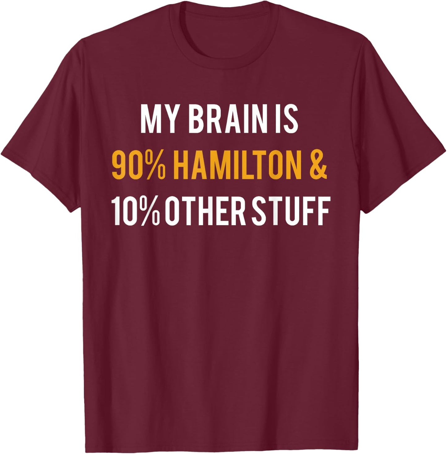 Hamilton Shirt My Brain is 90% Hamilton and 10% Other Stuff T-Shirt - T-Shirt | Maroon