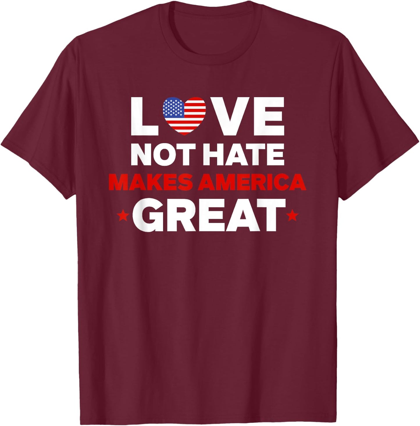 Love Not Hate Makes America Great 4th of July T-Shirt - T-Shirt | Maroon