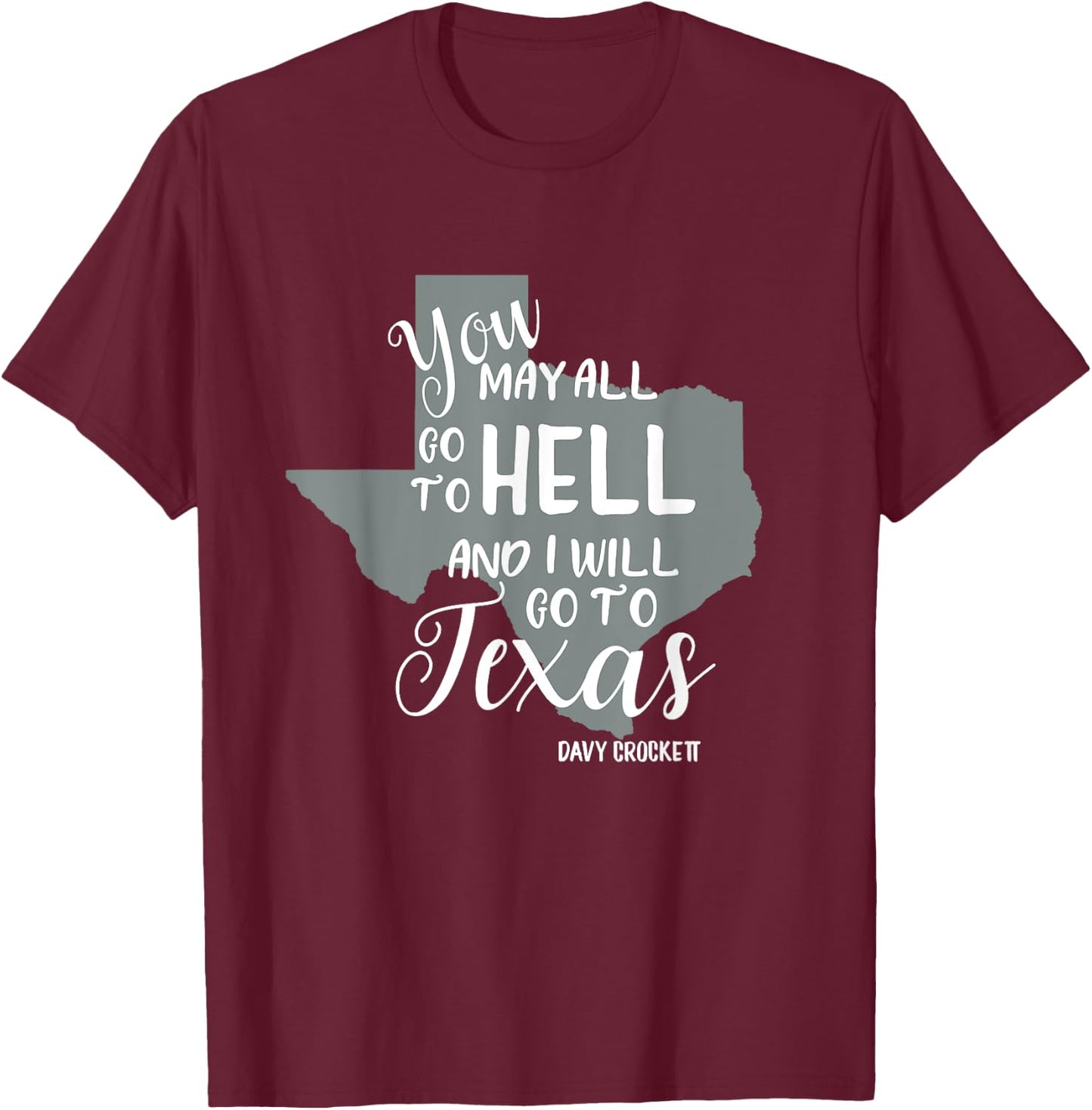 Texas "You May All Go To Hell And I Will Go To Texas" T-Shirt - T-Shirt | Maroon