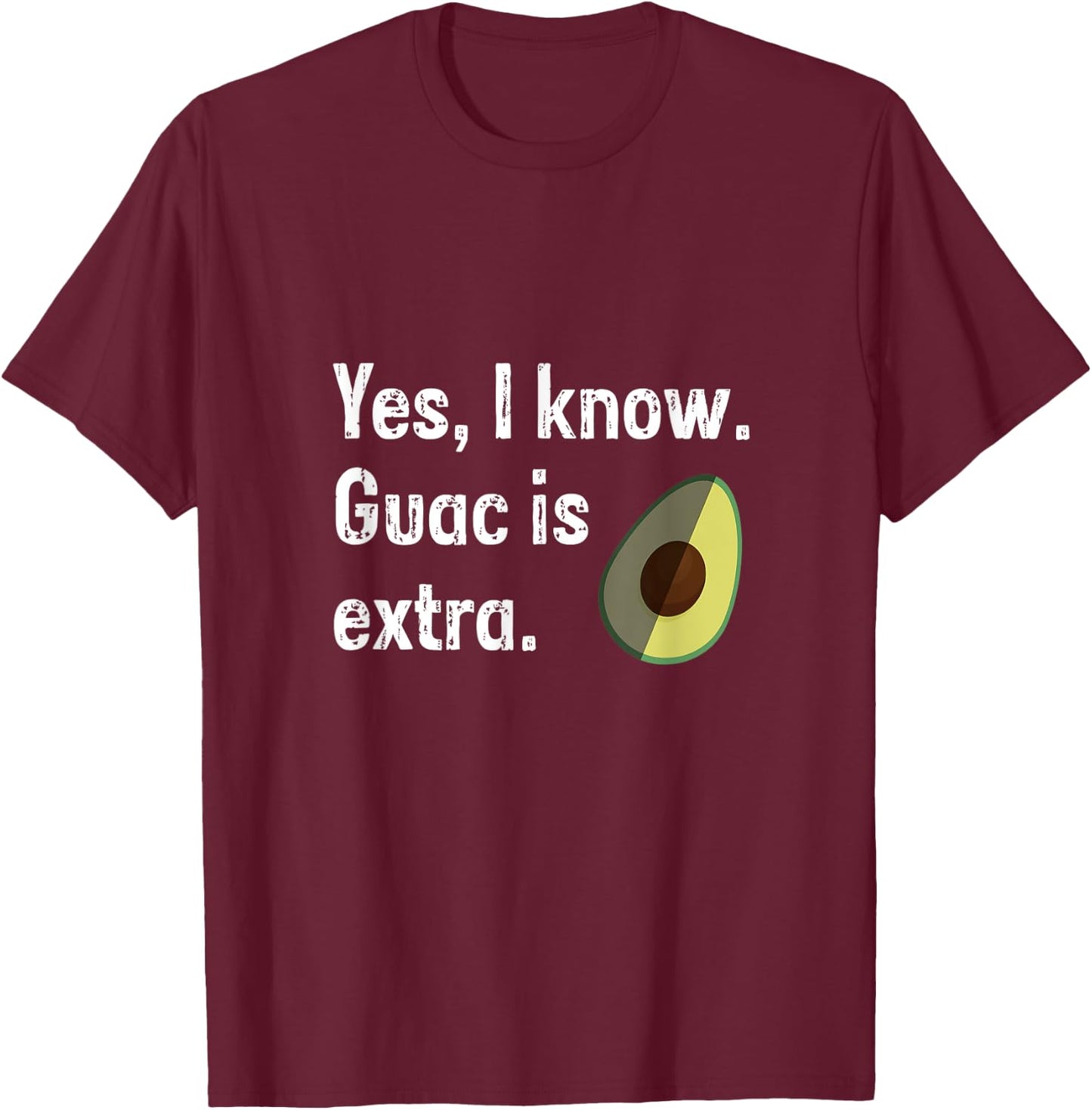 Yes I Know Guacamole Is Extra Funny Guacamole Shirt, Guac T-Shirt - T-Shirt | Maroon