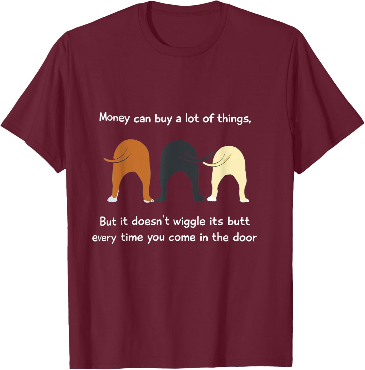 Money Can Buy a Lot of Things but it Doesn't Wiggle Its Butt T-Shirt - T-Shirt | Maroon
