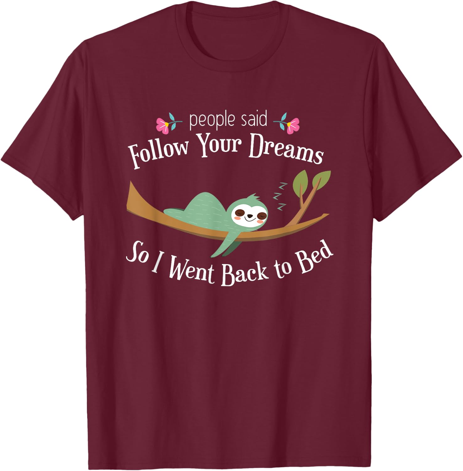 Funny Sloth They Said Follow Your Dreams So I Went to Bed T-Shirt - T-Shirt | Maroon