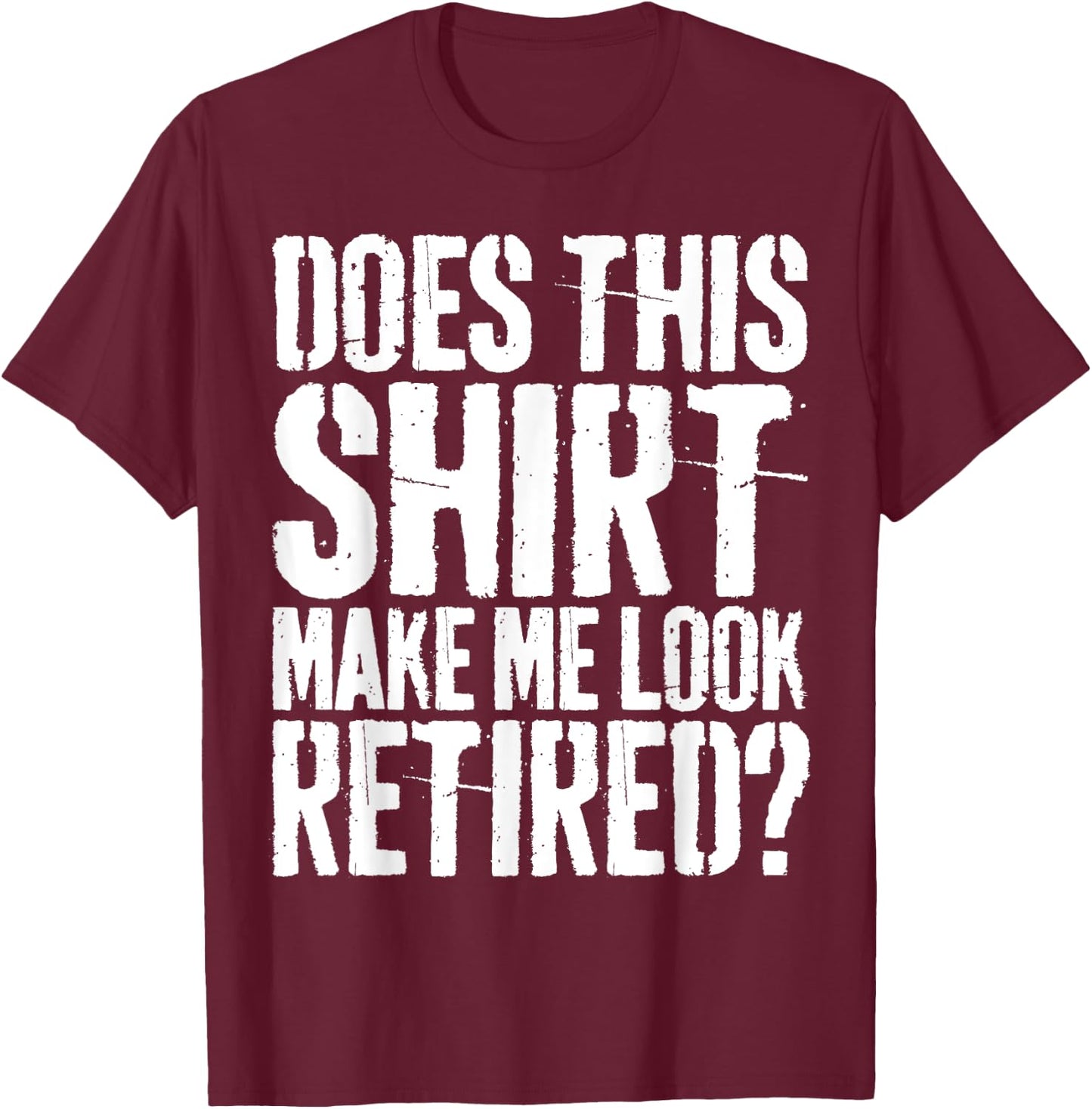Brooke & Belle Does This Shirt Make Me Look Retired? - Adults - White - Short Sleeve - Letter Print - Modern Retirement Style T-Shirt - T-Shirt | Maroon
