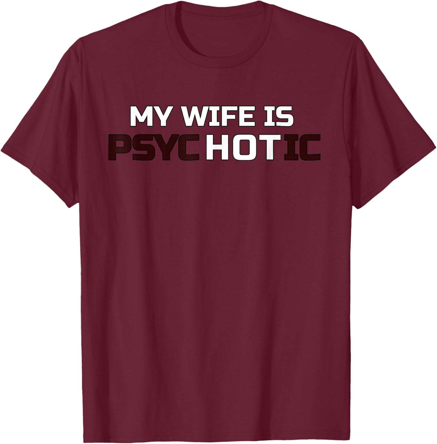 My Wife Is Psychotic | My Wife Is Hot Illusion Funny T-Shirt - T-Shirt | Maroon