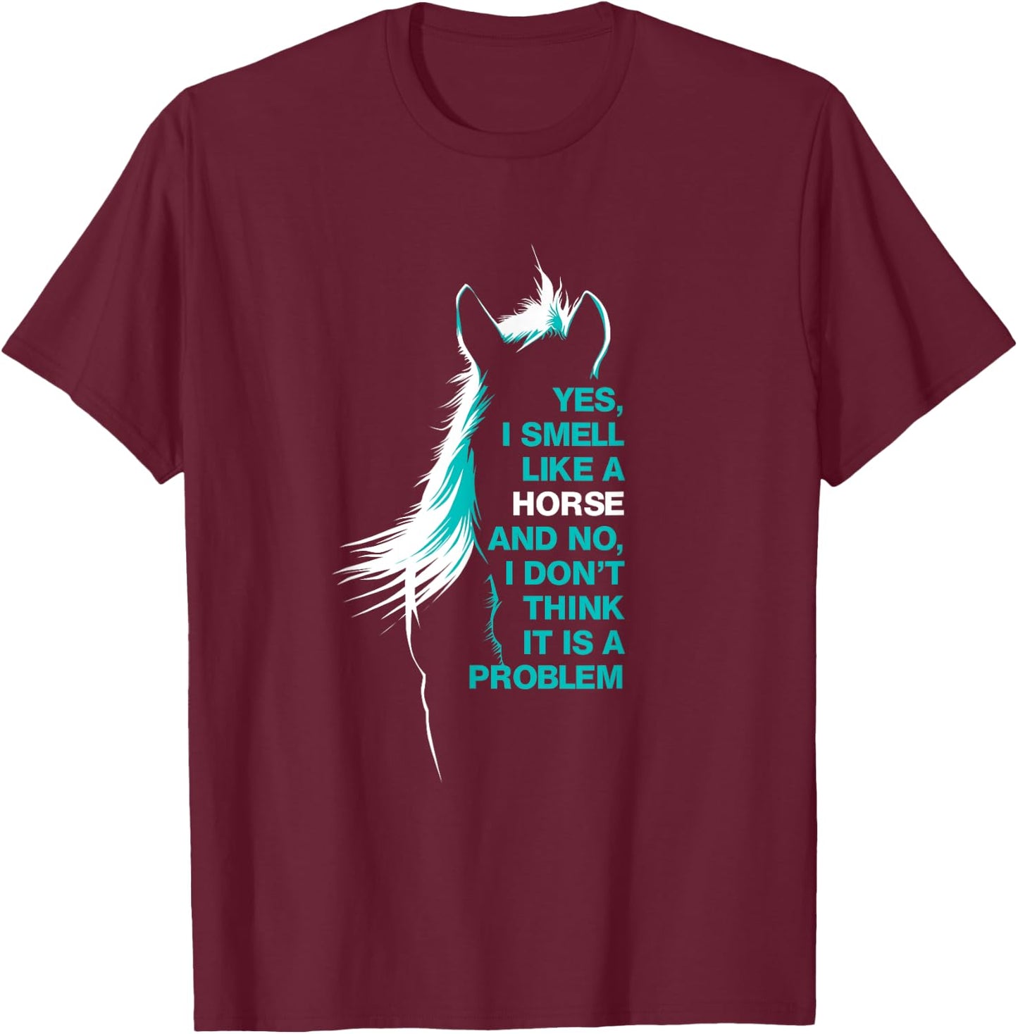 Yes I Smell Like A Horse T-Shirt - T-Shirt | Maroon