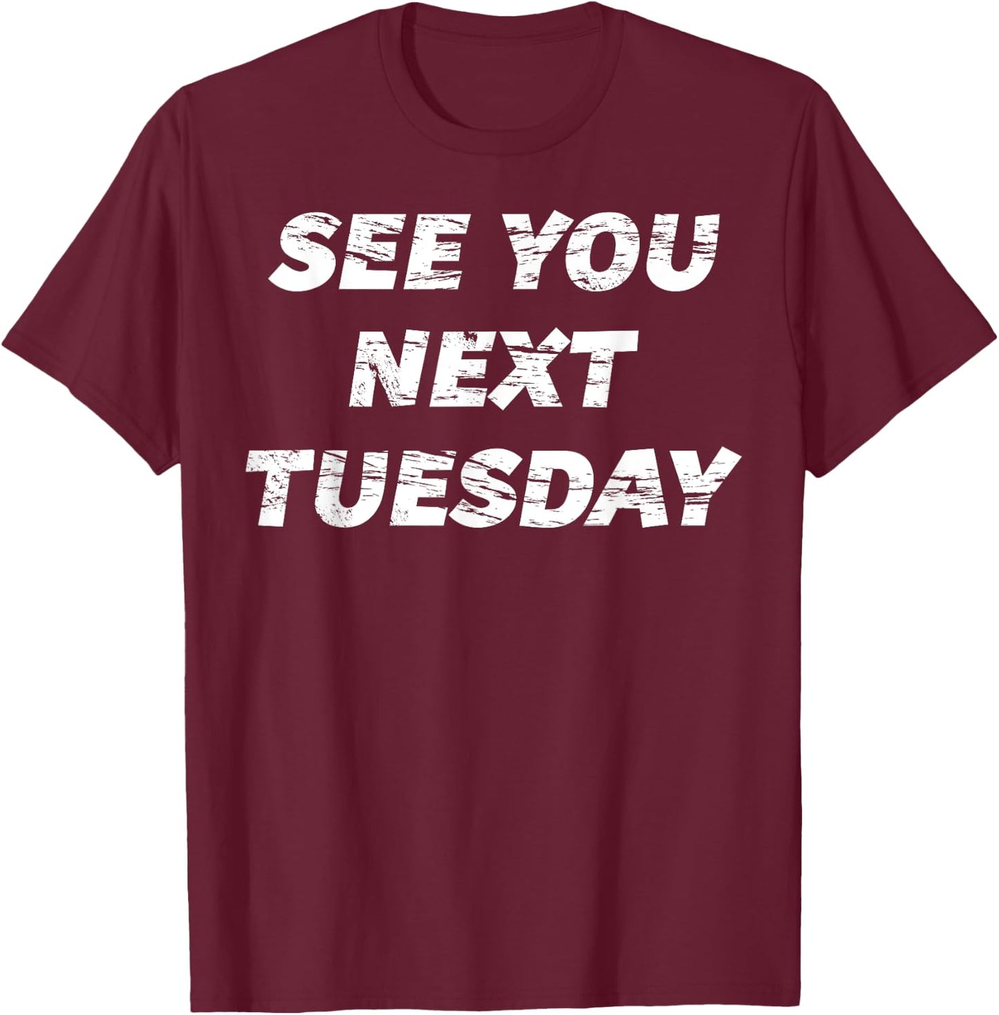 See you Next Tuesday | Funny T-Shirt - T-Shirt | Maroon