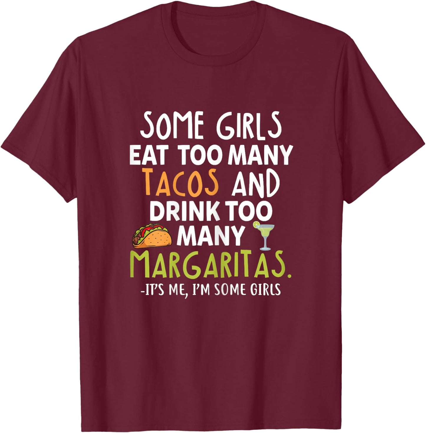Some Girls Eat Too Many Tacos And Drink Too Many Margaritas T-Shirt - T-Shirt | Maroon