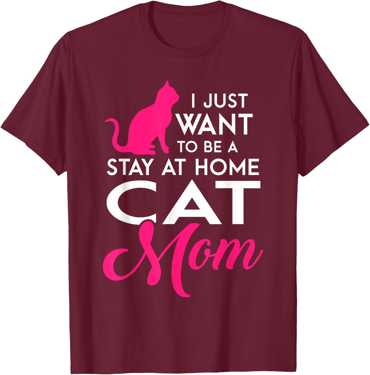 I Just Want to be a Stay at Home Cat Mom Funny T Shirt T-Shirt - T-Shirt | Maroon
