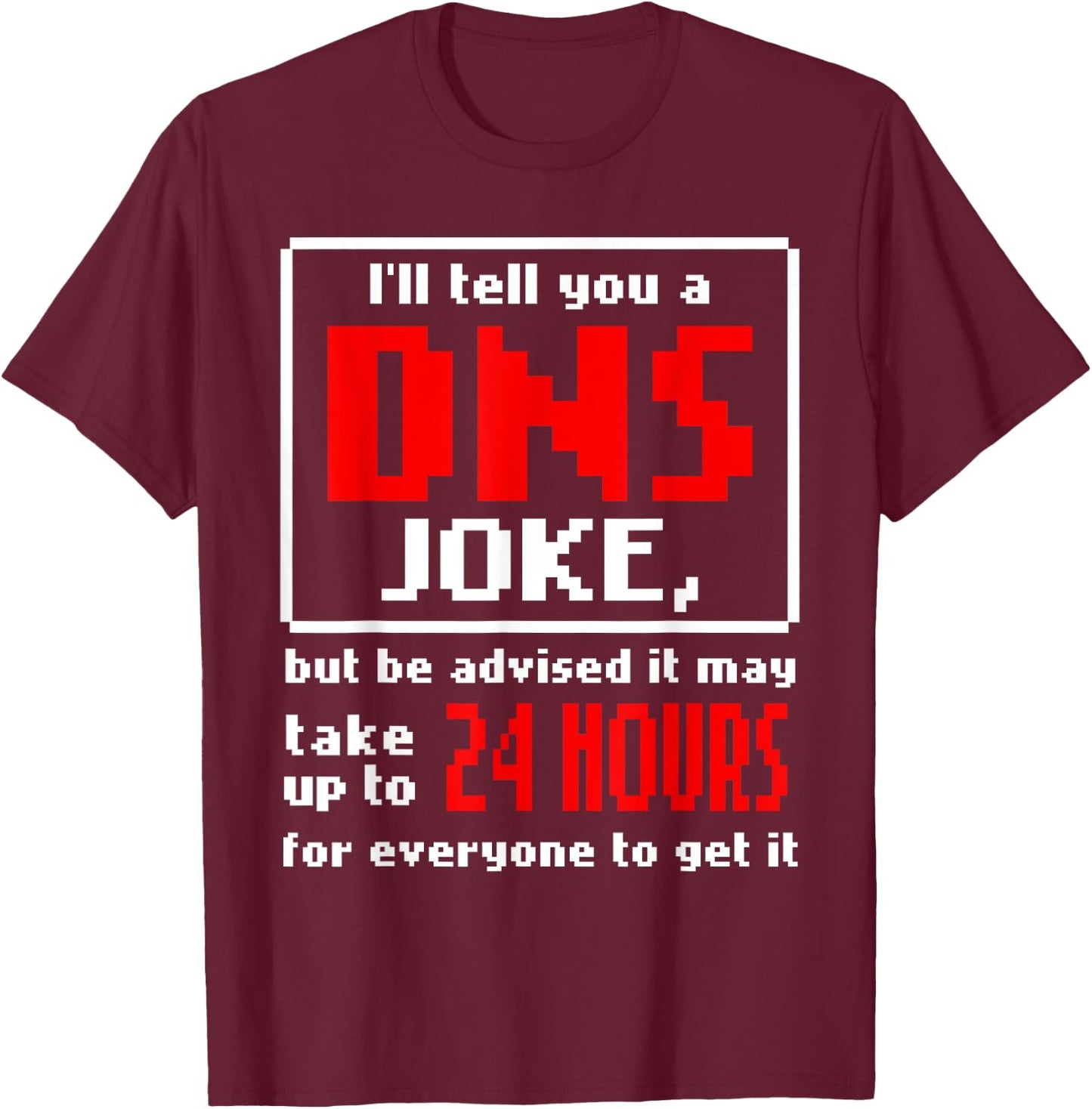 Funny Tech Support Sysadmin Help Desk DNS Joke Gift T-Shirt - T-Shirt | Maroon
