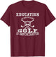 Education Is Important But Golf Is Importanter T-Shirt - T-Shirt | Maroon