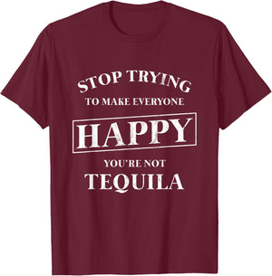 Stop Trying To Make Everyone Happy You're Not Tequila! T-Shirt - T-Shirt | Maroon