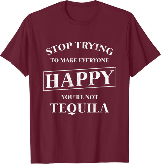 Stop Trying To Make Everyone Happy You're Not Tequila! T-Shirt - T-Shirt | Maroon
