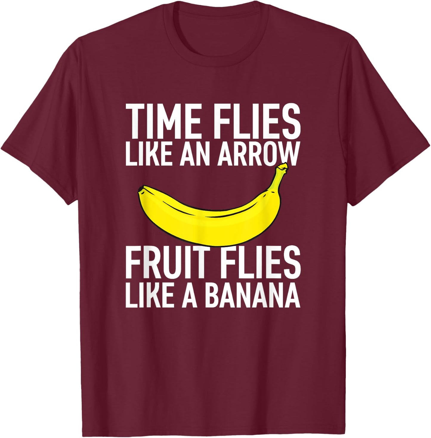 Time Flies like an Arrow, Fruit Flies like a Banana T-Shirt - T-Shirt | Maroon