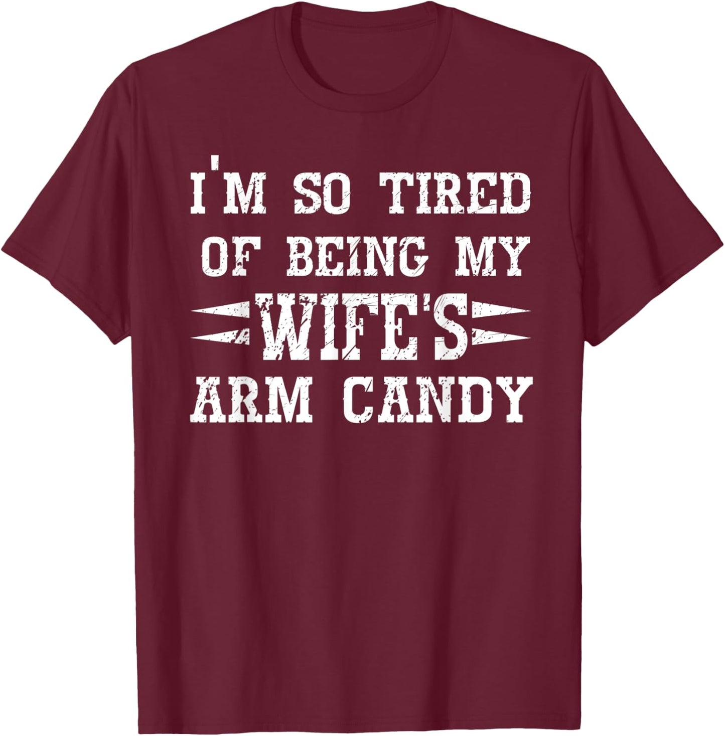 I'm so tired of being my wife's arm candy Husband Gift T-Shirt - T-Shirt | Maroon
