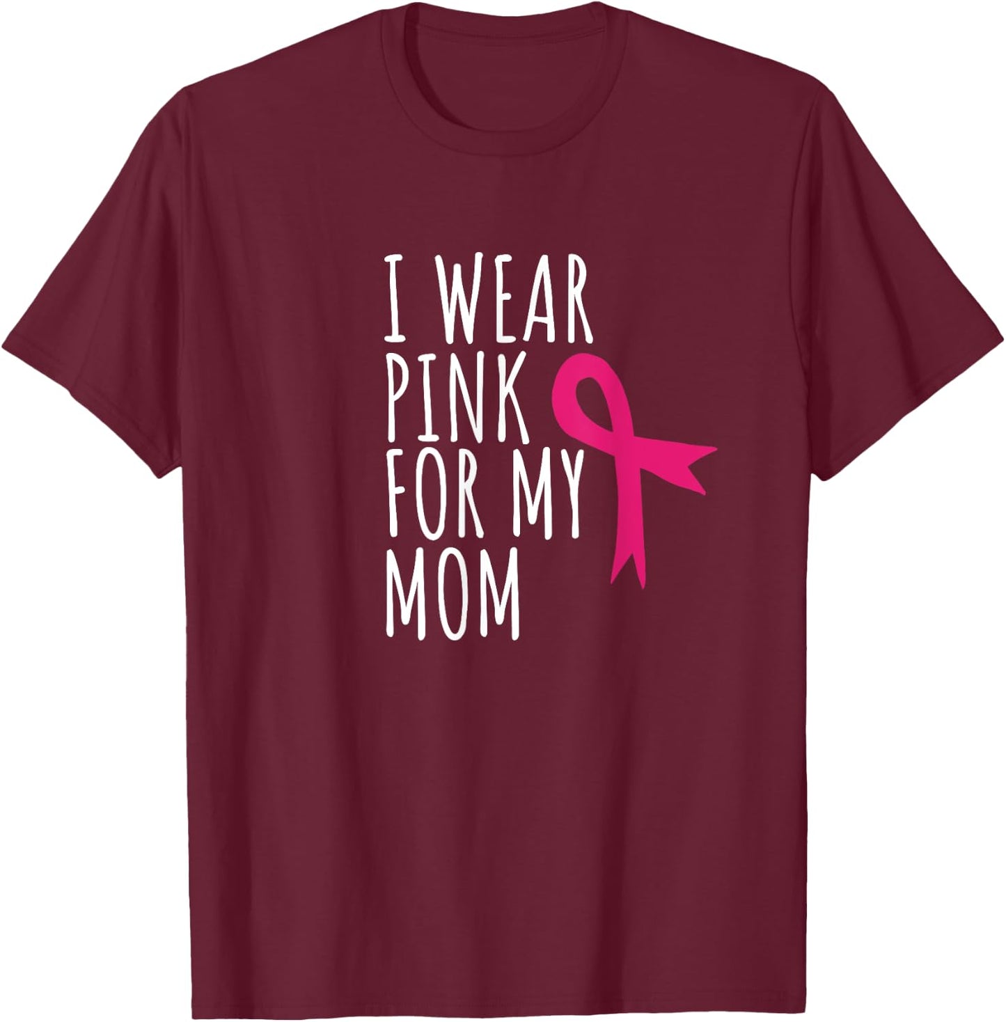 I Wear Pink For My Mom - Breast Cancer Awareness T-Shirt - T-Shirt | Maroon