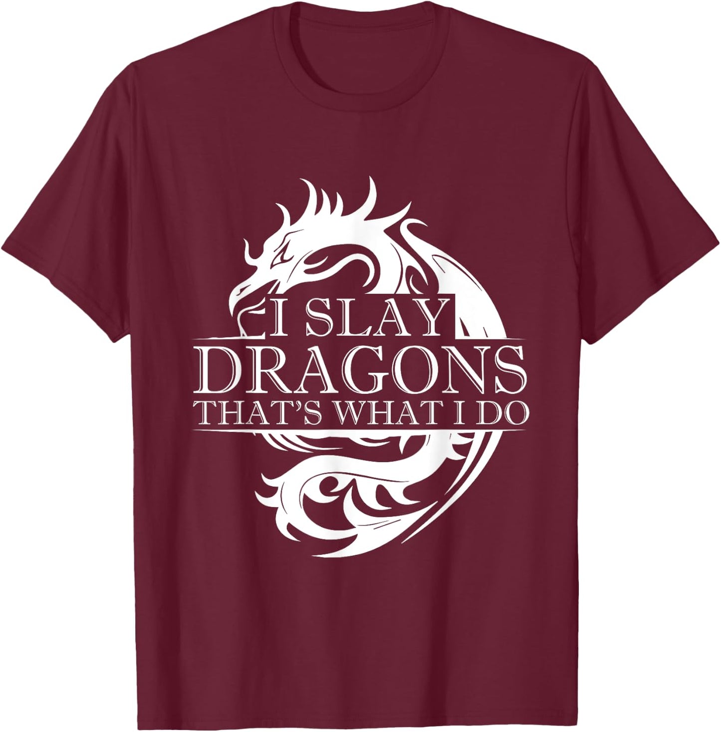 I Slay Dragons Thats What I Do T-Shirt - T-Shirt | Maroon