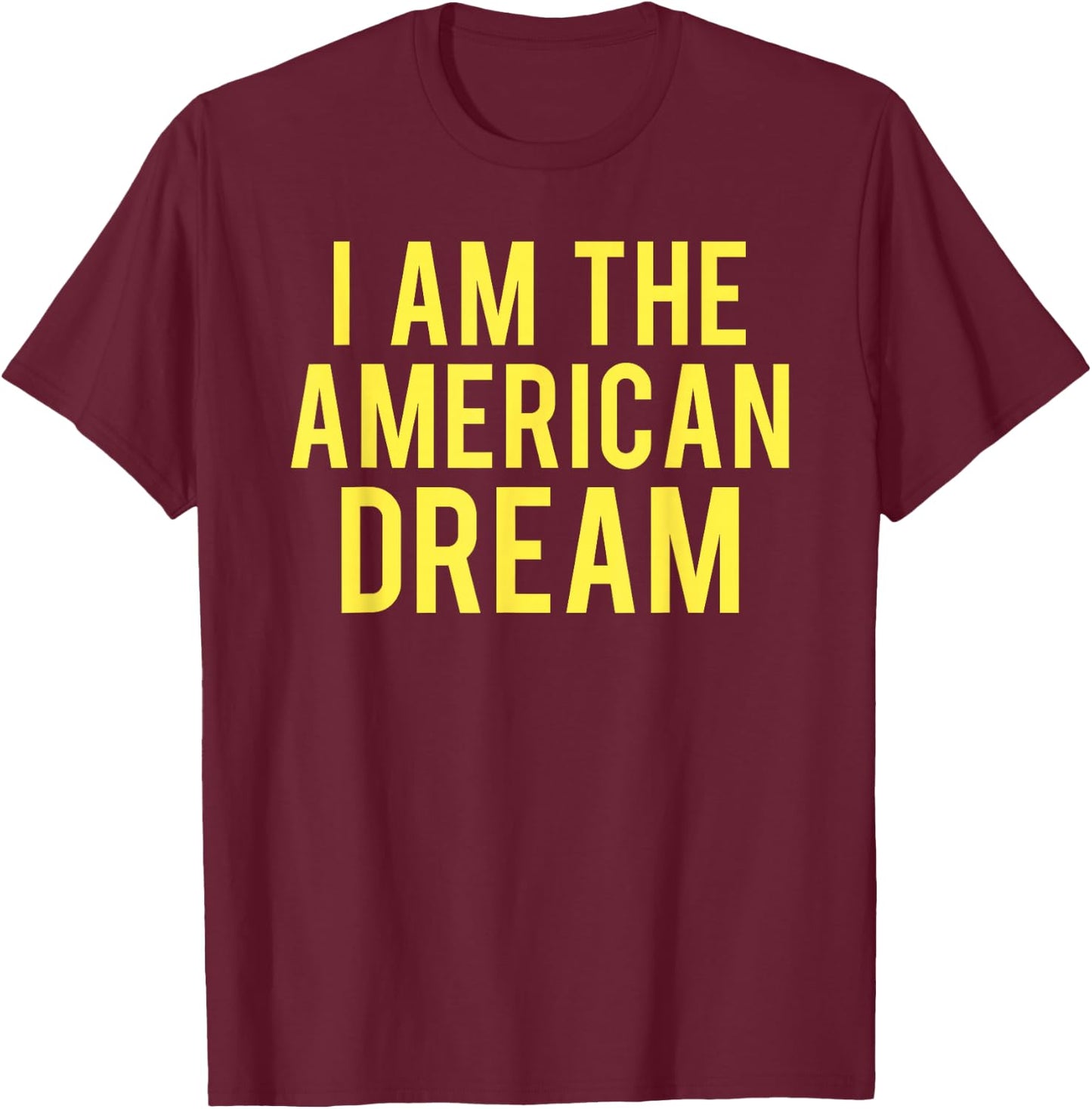 I Am The American Dream T-Shirt - T-Shirt | Maroon