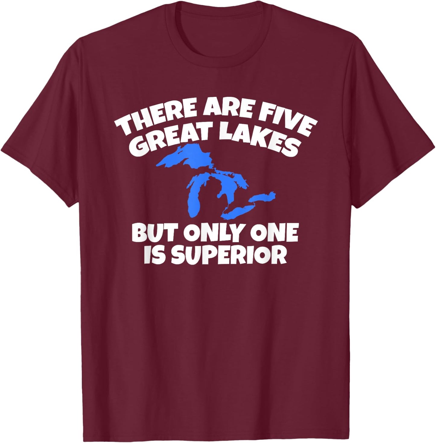There Are 5 Great Lakes But Only One Is Superior T-Shirt - T-Shirt | Maroon