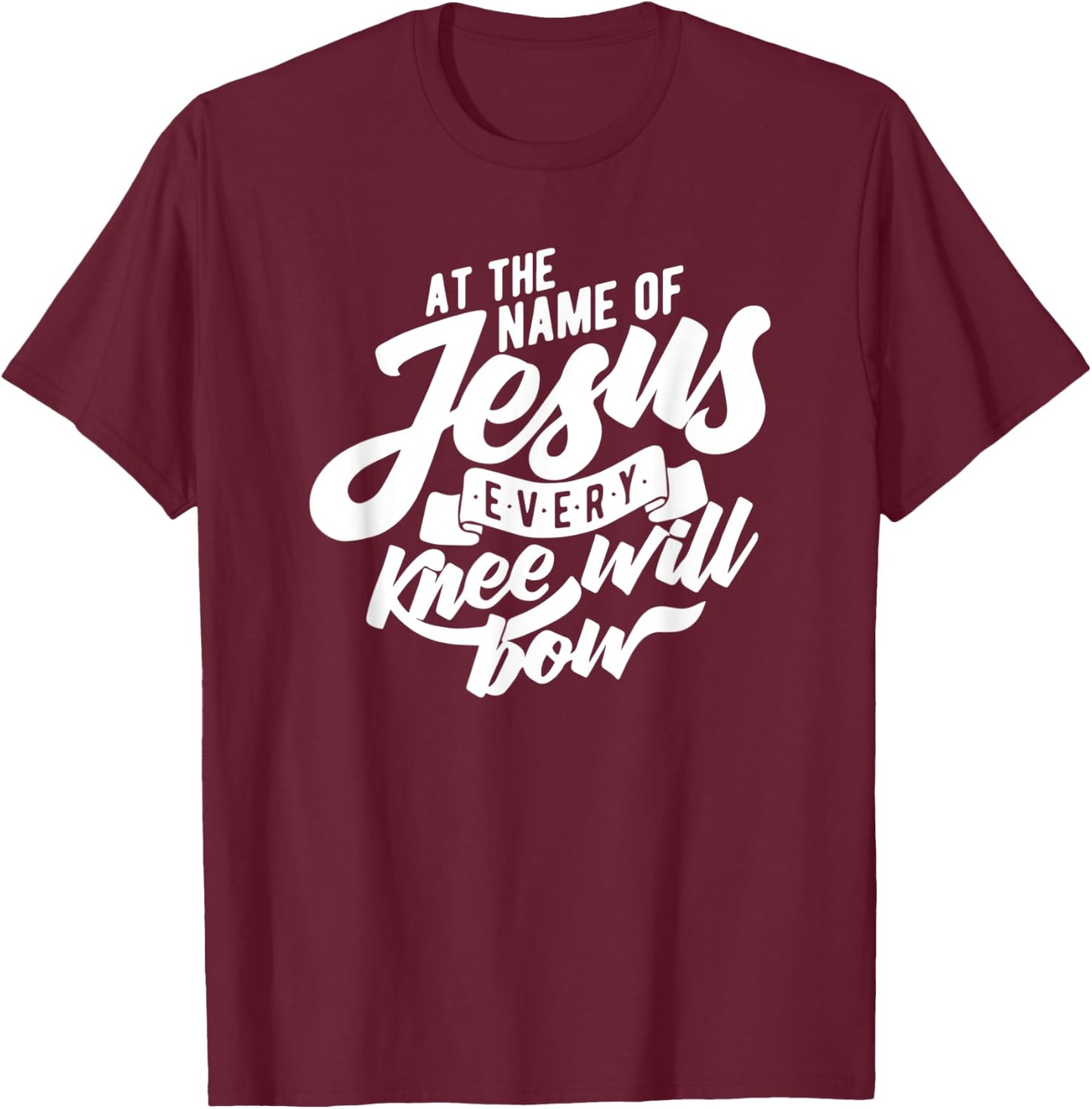 At the Name Of Jesus Every Knee Will Bow T-Shirt - T-Shirt | Maroon
