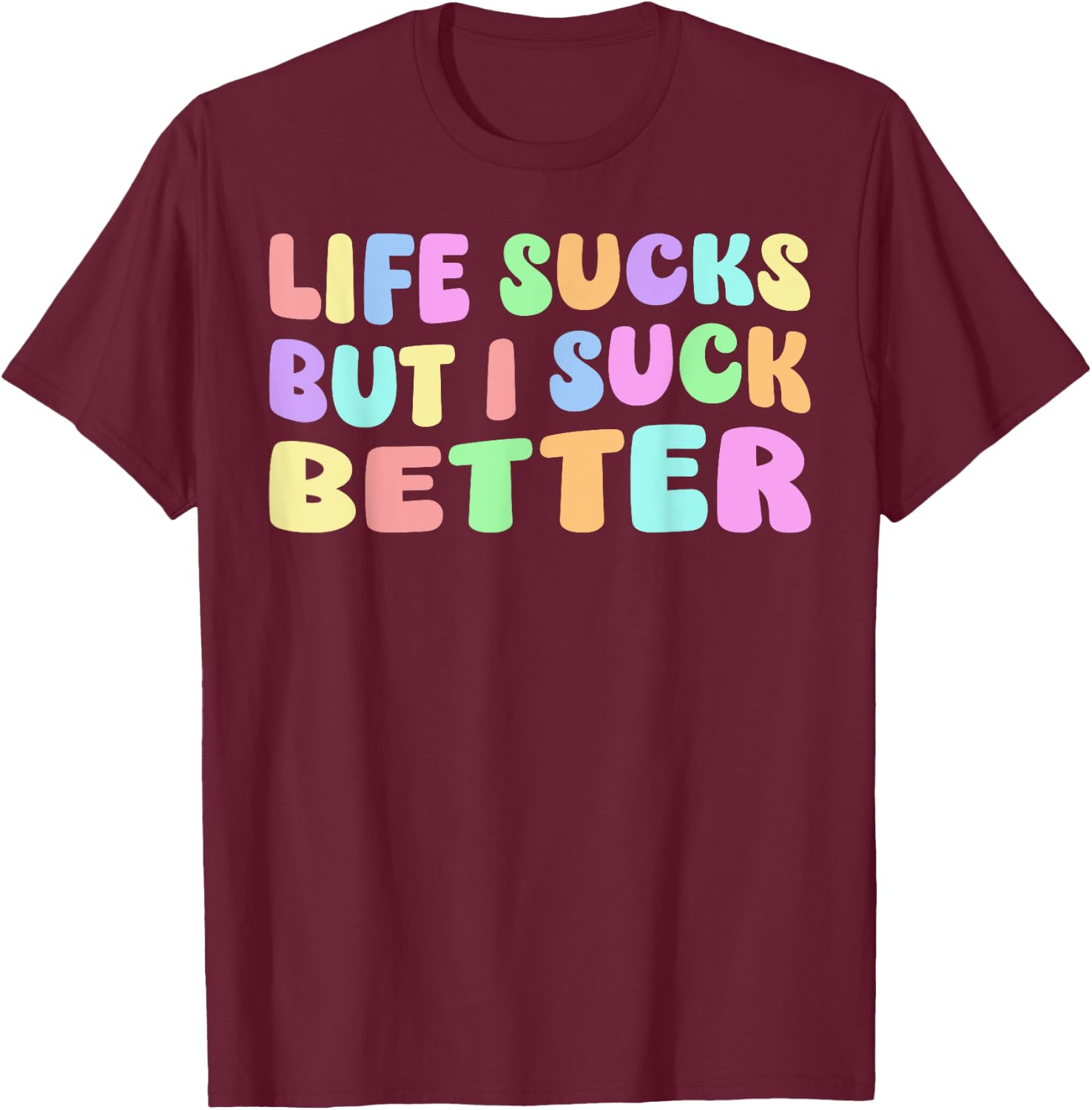 Life Sucks But I Suck Better - Funny Saying Adult Humor T-Shirt - T-Shirt | Maroon