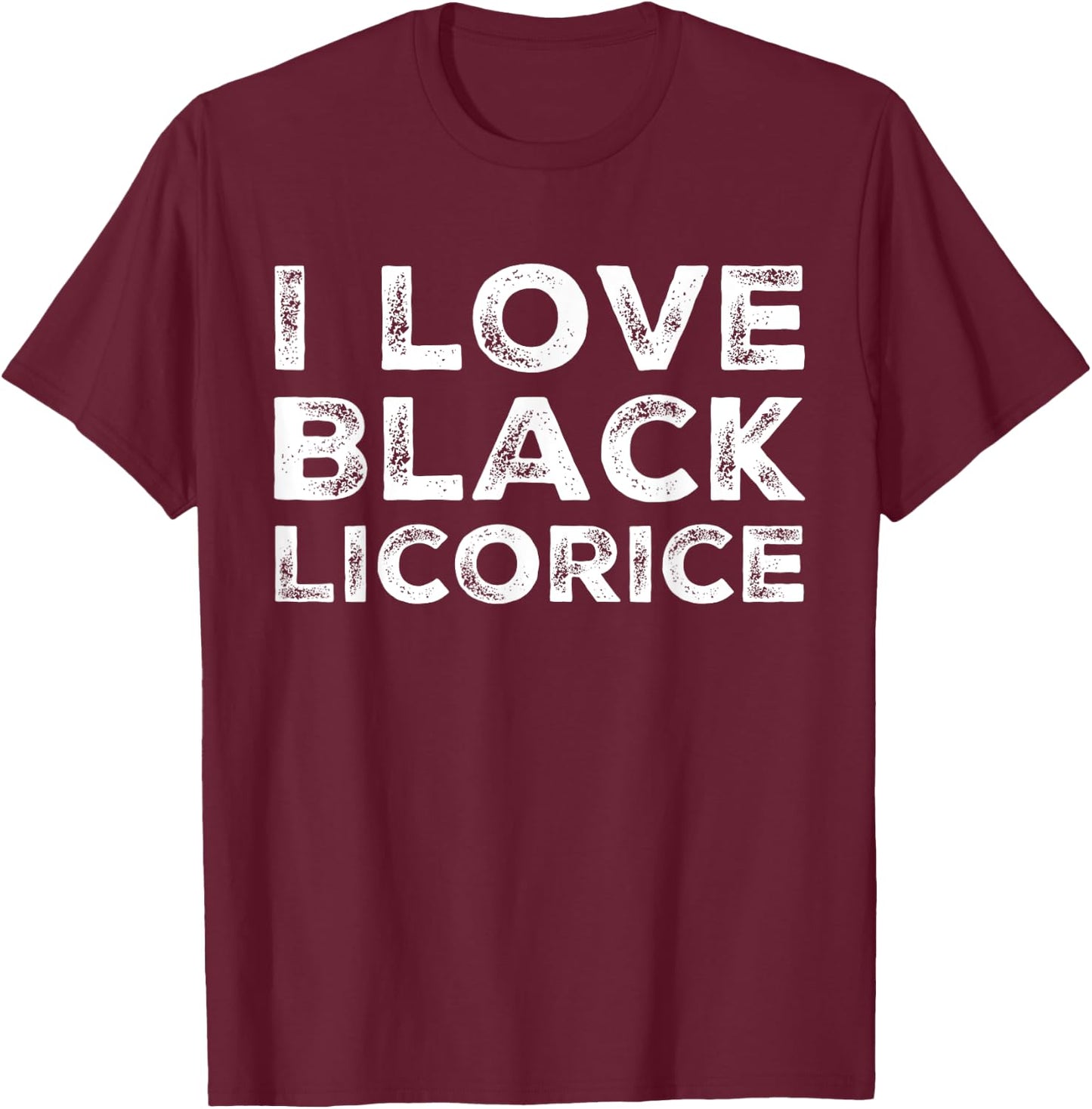 I Love Black Licorice Funny Candy Humor T-Shirt - T-Shirt | Maroon