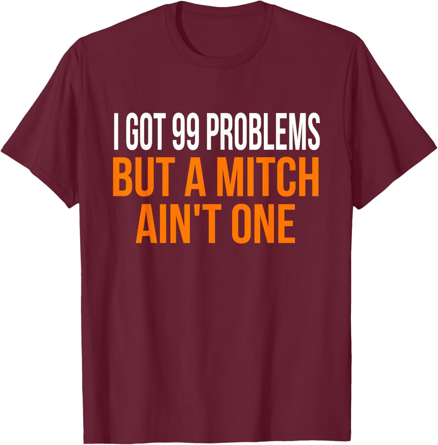 I Got 99 Problems but a Mitch Ain't One Shirt T-Shirt - T-Shirt | Maroon