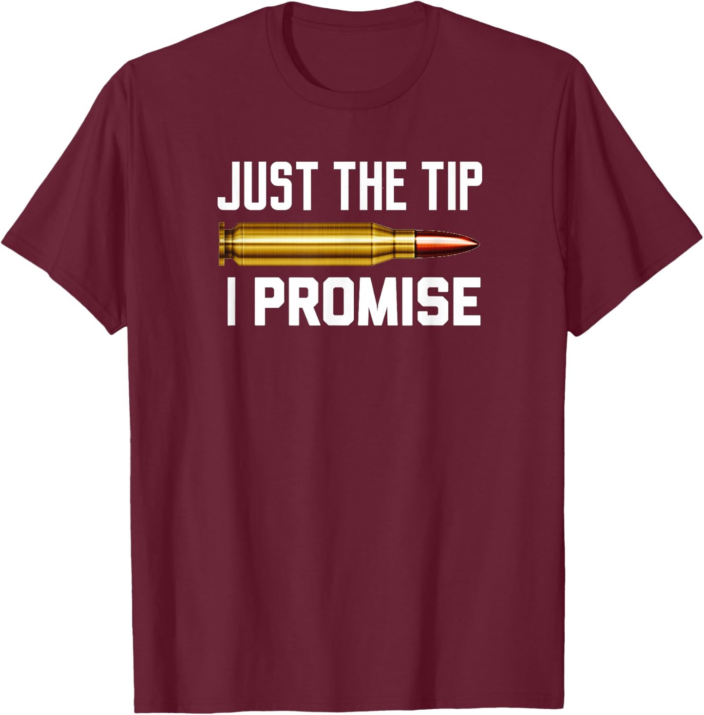 Just The Tip I Promise Funny Rifle Bullet Shooting Gun Lover T-Shirt - T-Shirt | Maroon