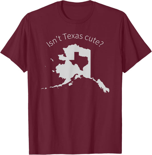 Love Alaska Isn't Texas Cute T-Shirt - T-Shirt | Maroon
