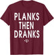Funny Planks Then Dranks Workout Exercise Planking T-Shirt - T-Shirt | Maroon