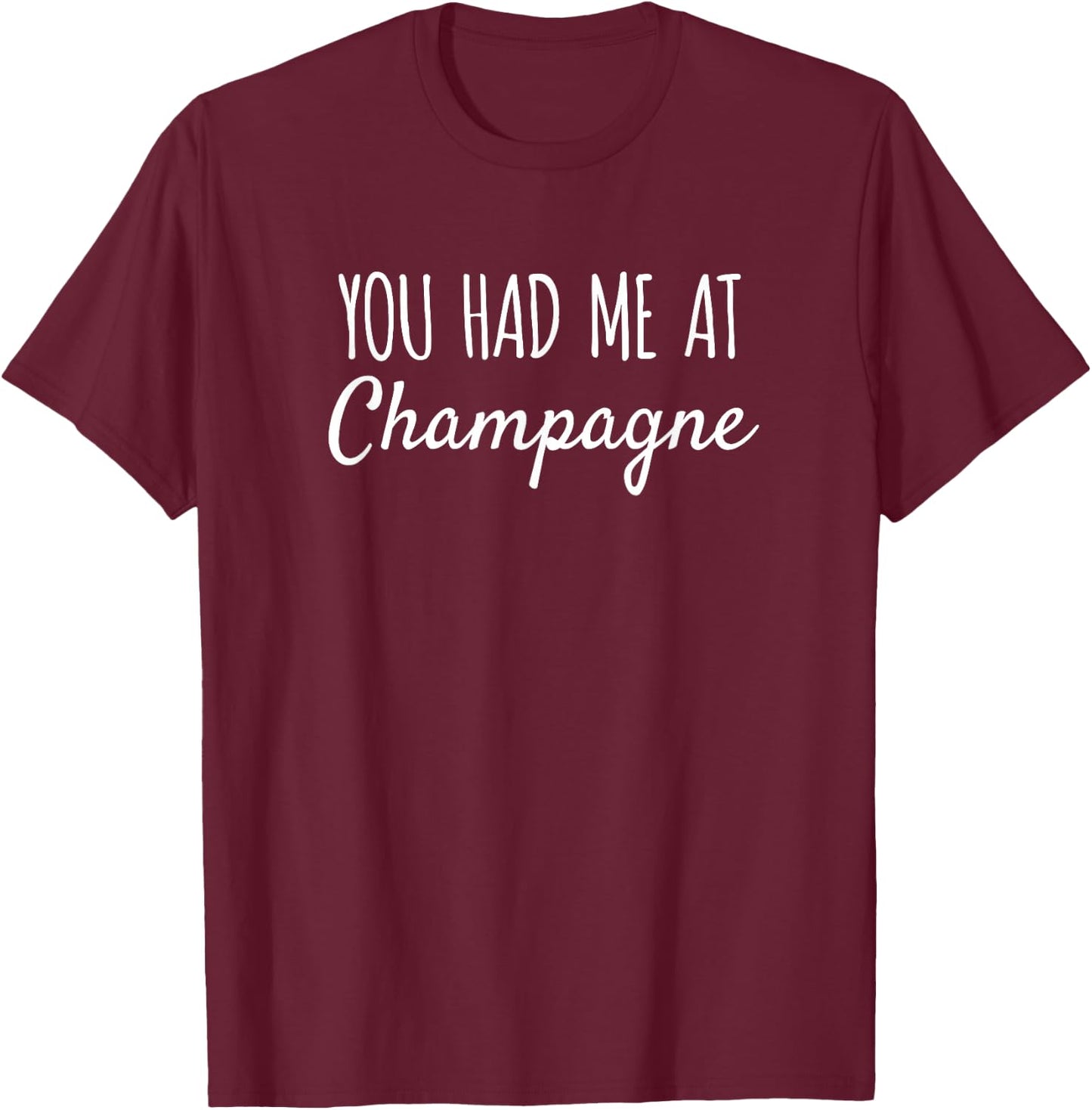 You Had Me At Champagne Funny Drink T-Shirt - T-Shirt | Maroon