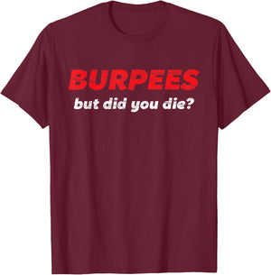 BURPEES - But Did You Die ? | Fitness Exercise Top - Graphic T-Shirt - T-Shirt | Maroon