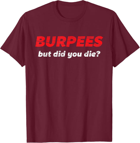 BURPEES - But Did You Die ? | Fitness Exercise Top - Graphic T-Shirt - T-Shirt | Maroon