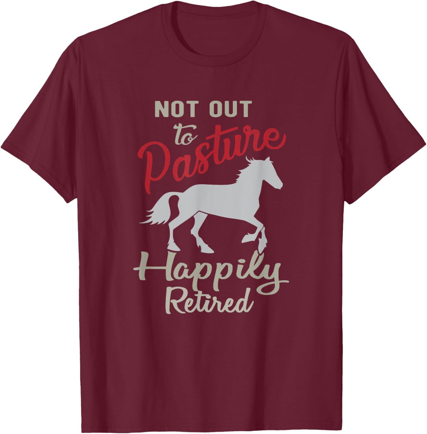 Happily Retired Retirement Not Out to Pasture T-Shirt - T-Shirt | Maroon
