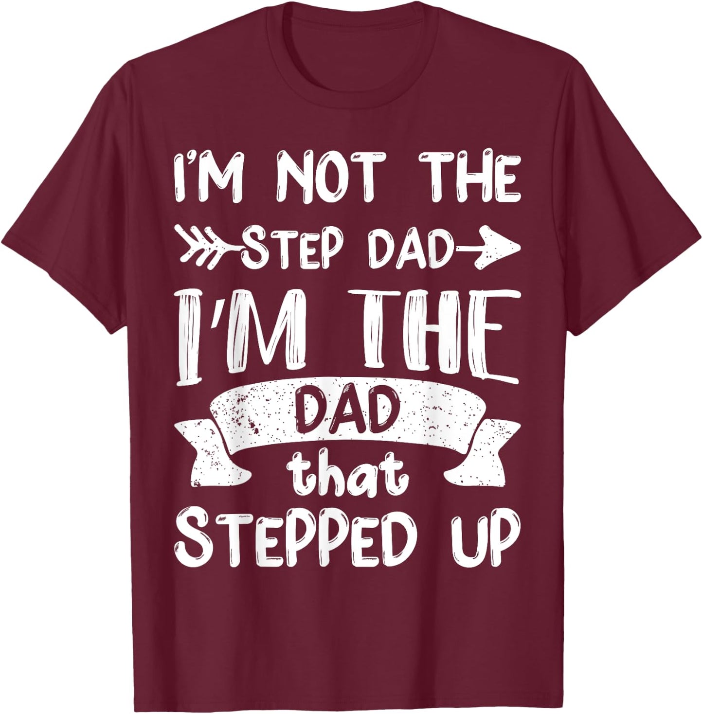 I'm Not The Stepdad I'm The Dad That Stepped Up T-Shirt - T-Shirt | Maroon